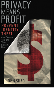 Privacy Means Profit: Prevent Identity Theft and Secure You and Your Bottom Line by John Sileo